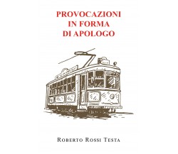 Provocazioni in forma di apologo di Roberto Rossi Testa,  2022,  Youcanprint