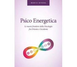 Psico energetica. Le nuove frontiere della Psicologia fra Oriente e Occidente	 d