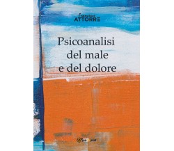 Psicoanalisi del male e del dolore di Francesco Attorre,  2018,  Youcanprint