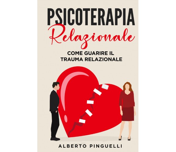 Psicoterapia relazionale. Come guarire il trauma relazionale di Alberto Pinguell