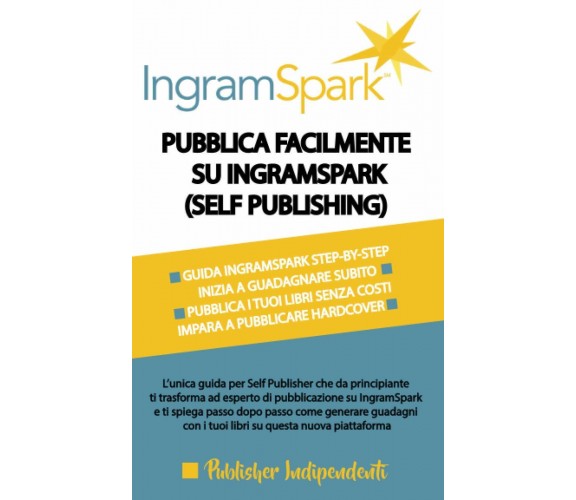 Pubblica Facilmente Su Ingramspark (self Publishing) L’unica Guida per Self Publ