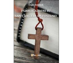 Pubblicazioni su Sant’Angela Da Foligno -  Sergio Andreoli,  2014,  Youcanprint