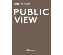 Public view  di Hannes Egger,  2016,  Youcanprint - ER