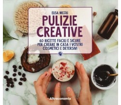  Pulizie creative. 60 ricette facili e sicure per creare in casa i vostri cosmet