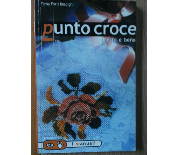 Punto croce. Presto e bene - Forti Respighi - Brancato Editore,2000 - R