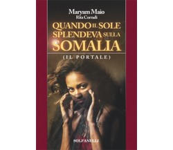 QUANDO IL SOLE SPLENDEVA SULLA SOMALIA, Maryam Maio E Rita Corradi,  Solfanelli