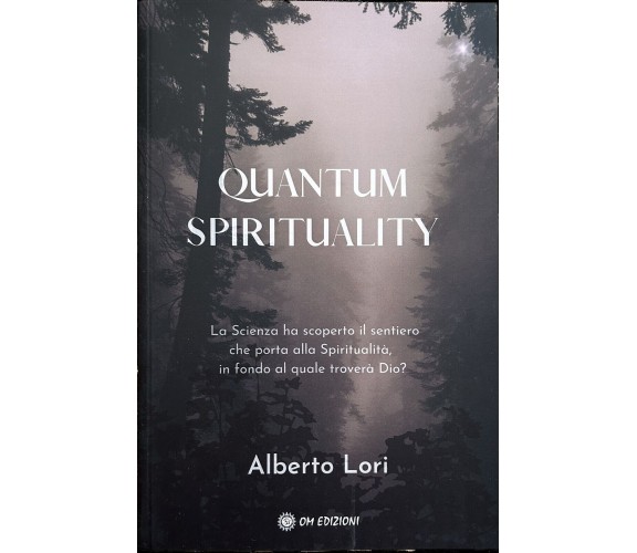 QUANTUM SPIRITUALITY. La Scienza ha scoperto il sentiero che porta alla Spiritua