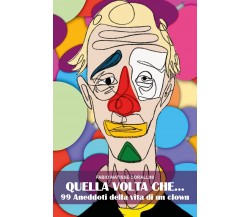 QUELLA VOLTA CHE ...99 aneddoti della vita di un clown di Fabio Corallini,  2021