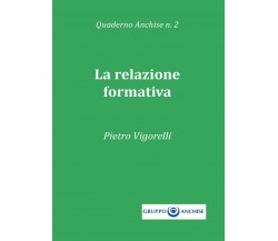 Quaderno Anchise n.2 La relazione formativa	 di Pietro Enzo Vigorelli,  2017
