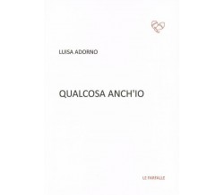 Qualcosa anch’io di Luisa Adorno,  2015,  Edizioni Le Farfalle