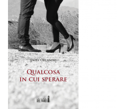 Qualcosa in cui sperare di Orlando Emily - Edizioni Del faro, 2017