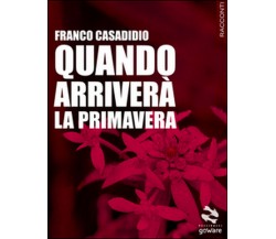 Quando arriverà la primavera	 di Franco Casadidio,  2015,  Goware