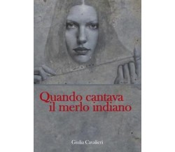 Quando cantava il merlo indiano	 di Giulia Cavalieri,  2014,  Youcanprint