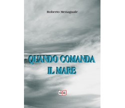 Quando comanda il mare	 di Roberto Menaguale,  2019,  Eee-edizioni Esordienti