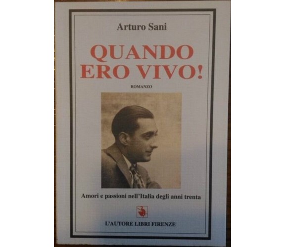 Quando ero vivo! Amori e passioni nell’Italia degli anni trenta - Arturo Sani