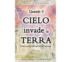 Quando il cielo invade la terra. Guida pratica per una vita di miracoli di Bill