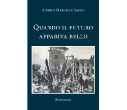 Quando il futuro appariva bello	 di Angelo Marcello Sacco,  2020,  Youcanprint