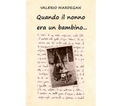 Quando il nonno era un bambino...	 di Valerio Mardegan,  2021,  Youcanprint