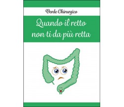 Quando il retto non ti da più retta	 di Verde Chirurgico,  2016,  Youcanprint