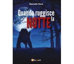 Quando ruggisce la notte	 di Marcello Parsi,  2016,  Youcanprint