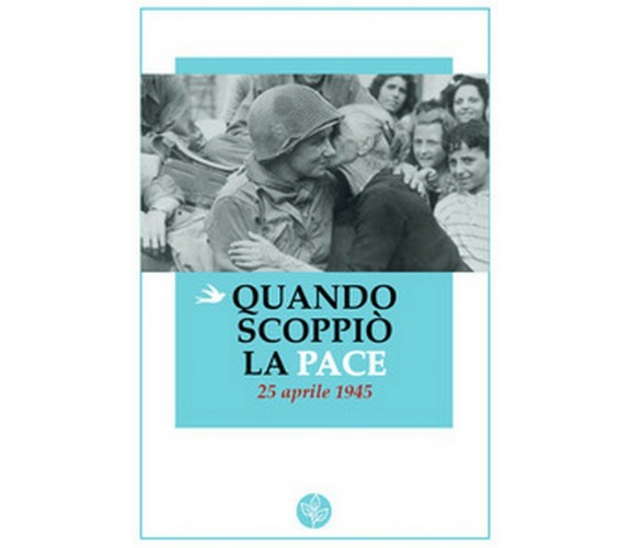 Quando scoppiò la pace. 25 aprile 1945- Aa. Vv.,  2017,  Universitas Studiorum