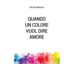 Quando un colore vuol dire amore di Cinzia Mascia,  2022,  Youcanprint