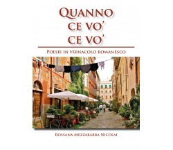 Quanno ce vo’ ce vo’. Poesie in Vernacolo Romanesco di Rossana Mezzabarba Nicola