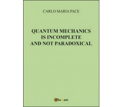 Quantum mechanics is incomplete and not paradoxical  di Carlo Maria Pace - ER