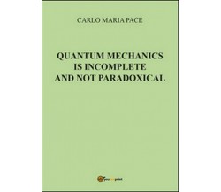 Quantum mechanics is incomplete and not paradoxical  di Carlo Maria Pace - ER