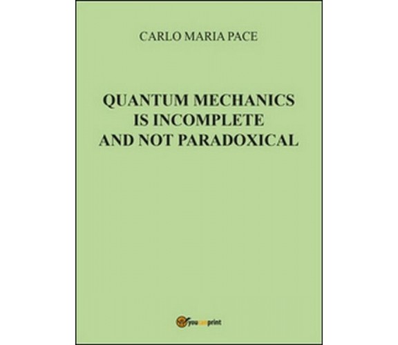 Quantum mechanics is incomplete and not paradoxical  di Carlo Maria Pace - ER