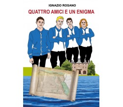 Quattro amici e un enigma	 di Ignazio Rosano,  2020,  Youcanprint