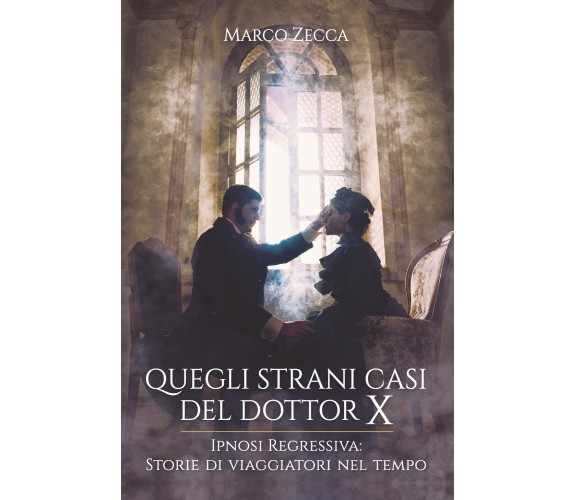 Quegli strani casi del Dottor X di Marco Zecca,  2020,  Youcanprint