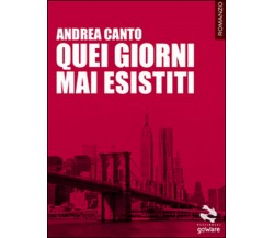 Quei giorni mai esistiti	 di Andrea Canto,  2015,  Goware