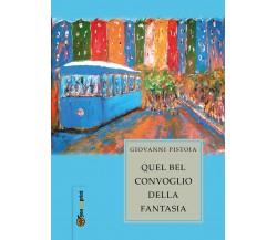 Quel bel convoglio della fantasia, Giovanni Pistoia,  2017,  Youcanprint