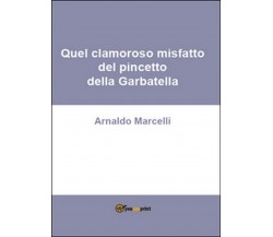 Quel clamoroso misfatto del pincetto della Garbatella, Arnaldo Marcelli,  2016