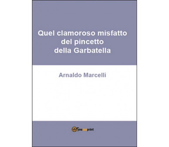 Quel clamoroso misfatto del pincetto della Garbatella, Arnaldo Marcelli,  2016