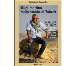 Quel mattino sulla strada di Tobruk	 di Francesco Cassandro,  2015,  Youcanprint