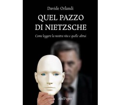 Quel pazzo di Nietzsche di Davide Orlandi,  2022,  Abelpaper