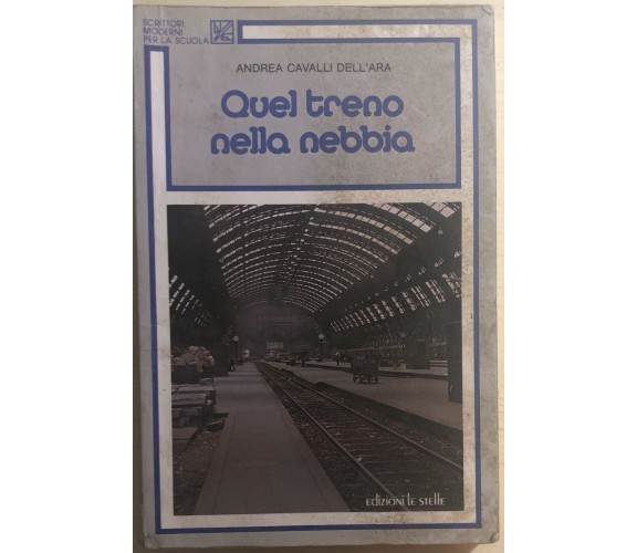 Quel treno nella nebbia di Andrea Cavalli Dell’Ara,  1985,  Edizioni Le Stelle