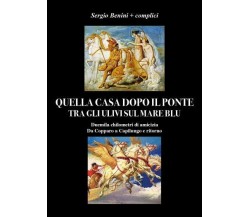 Quella casa dopo il ponte tra gli ulivi sul mare blu di Sergio Benini,  2022,  Y