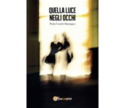 Quella luce negli occhi	 di Paola Cosolo Marangon,  2017,  Youcanprint