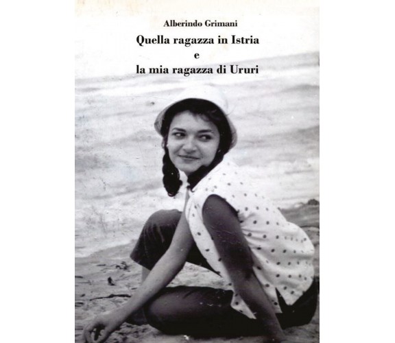 Quella ragazza in Istria e la mia ragazza di Ururi di Alberindo Grimani,  2021, 