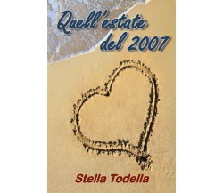 Quell’estate del 2007	 di Stella Todella,  2015,  Youcanprint