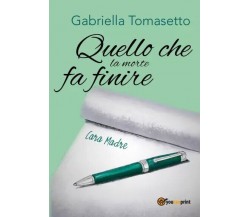 Quello che la morte fa finire	 di Gabriella Tomasetto, 2023, Youcanprint