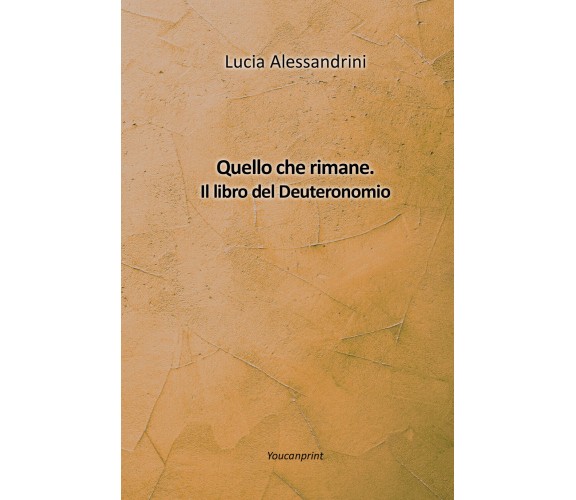 Quello che rimane. Il libro del Deuteronomio di Lucia Alessandrini,  2022,  Youc