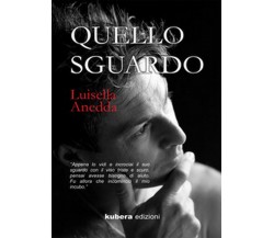 Quello sguardo	 di Luisella Anedda,  2020,  Kubera Edizioni