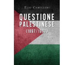 Questione palestinese (1897/1997) - Elio Camilleri,  Youcanprint - P