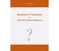 Questioni e tematiche tra filosofia scienze religione di Luigi Gagliano, 2022,