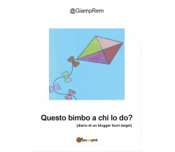 Questo bimbo a chi lo do?	 di Giamprem,  2016,  Youcanprint