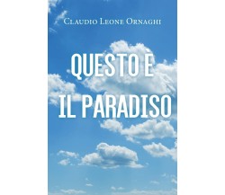 Questo è il paradiso	 di Claudio Leone Ornaghi,  2021,  Youcanprint